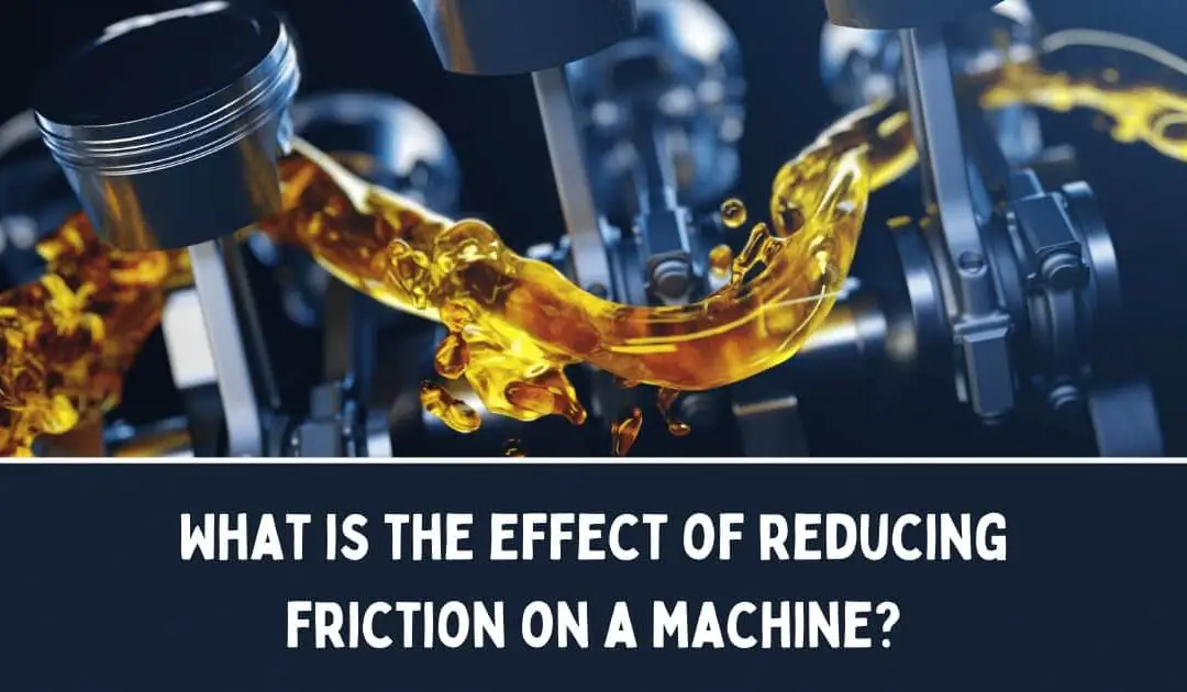 What-is-the-effect-of-reducing-friction-on-a-machine